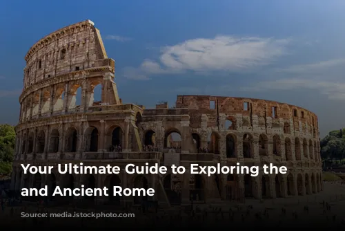 Your Ultimate Guide to Exploring the Colosseum and Ancient Rome