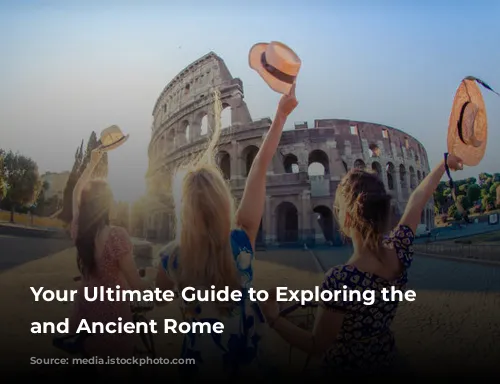 Your Ultimate Guide to Exploring the Colosseum and Ancient Rome