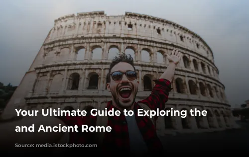 Your Ultimate Guide to Exploring the Colosseum and Ancient Rome