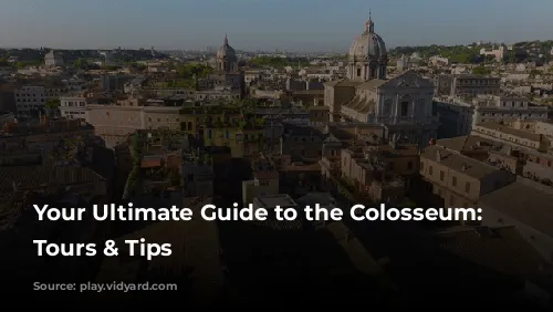 Your Ultimate Guide to the Colosseum: Tickets, Tours & Tips