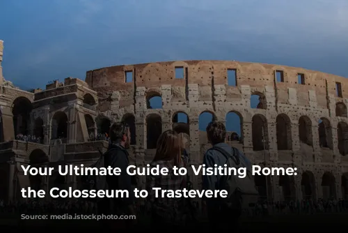 Your Ultimate Guide to Visiting Rome: From the Colosseum to Trastevere