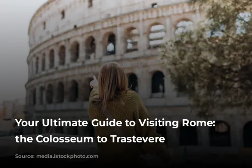 Your Ultimate Guide to Visiting Rome: From the Colosseum to Trastevere