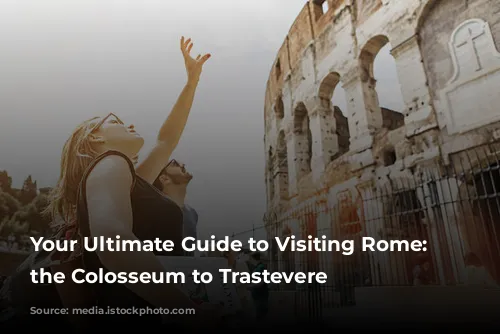 Your Ultimate Guide to Visiting Rome: From the Colosseum to Trastevere