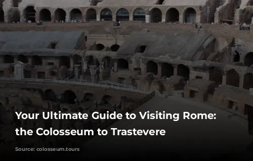 Your Ultimate Guide to Visiting Rome: From the Colosseum to Trastevere