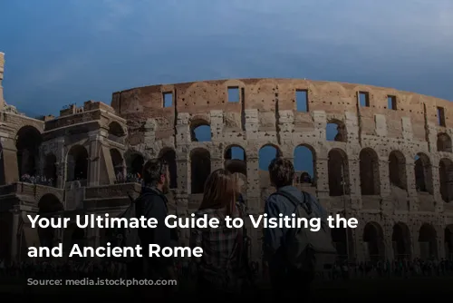 Your Ultimate Guide to Visiting the Colosseum and Ancient Rome