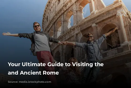 Your Ultimate Guide to Visiting the Colosseum and Ancient Rome