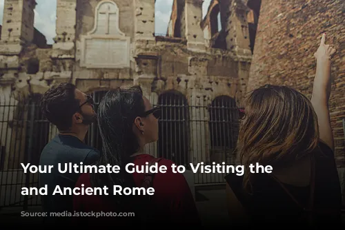 Your Ultimate Guide to Visiting the Colosseum and Ancient Rome