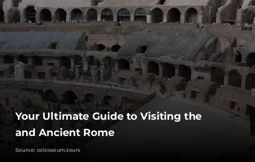 Your Ultimate Guide to Visiting the Colosseum and Ancient Rome