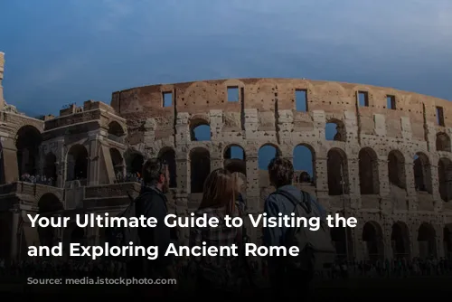 Your Ultimate Guide to Visiting the Colosseum and Exploring Ancient Rome