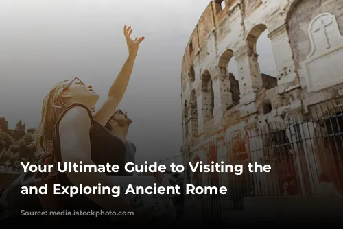 Your Ultimate Guide to Visiting the Colosseum and Exploring Ancient Rome