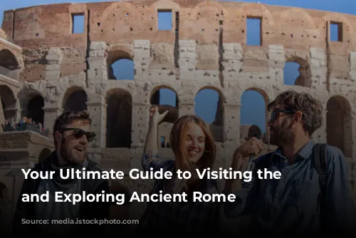 Your Ultimate Guide to Visiting the Colosseum and Exploring Ancient Rome