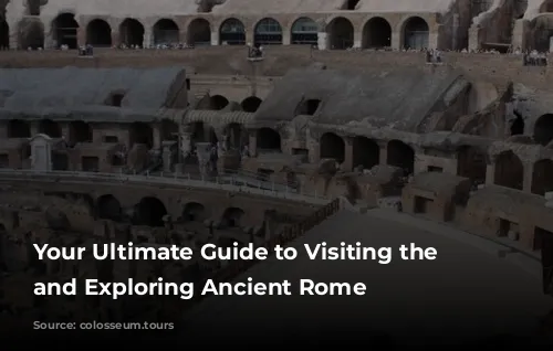 Your Ultimate Guide to Visiting the Colosseum and Exploring Ancient Rome